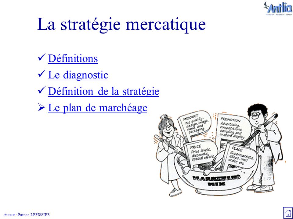 Auteur : Patrice LEPISSIER La stratégie mercatique Définitions Le diagnostic Définition de la stratégie  Le plan de marchéage Le plan de marchéage