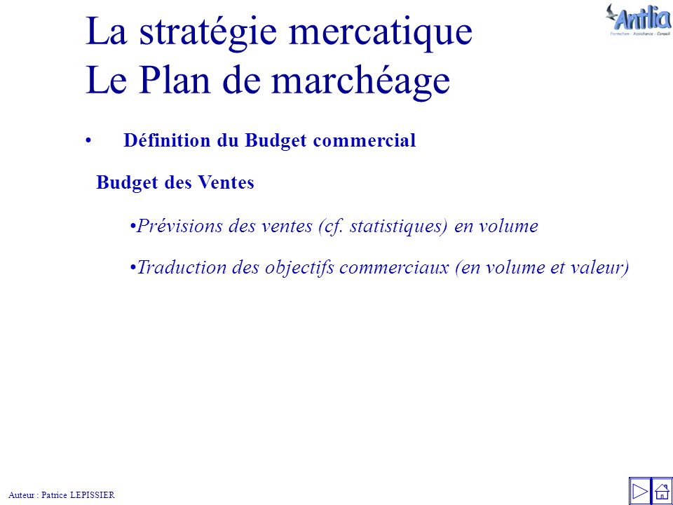 Auteur : Patrice LEPISSIER La stratégie mercatique Le Plan de marchéage Définition du Budget commercial Prévisions des ventes (cf.