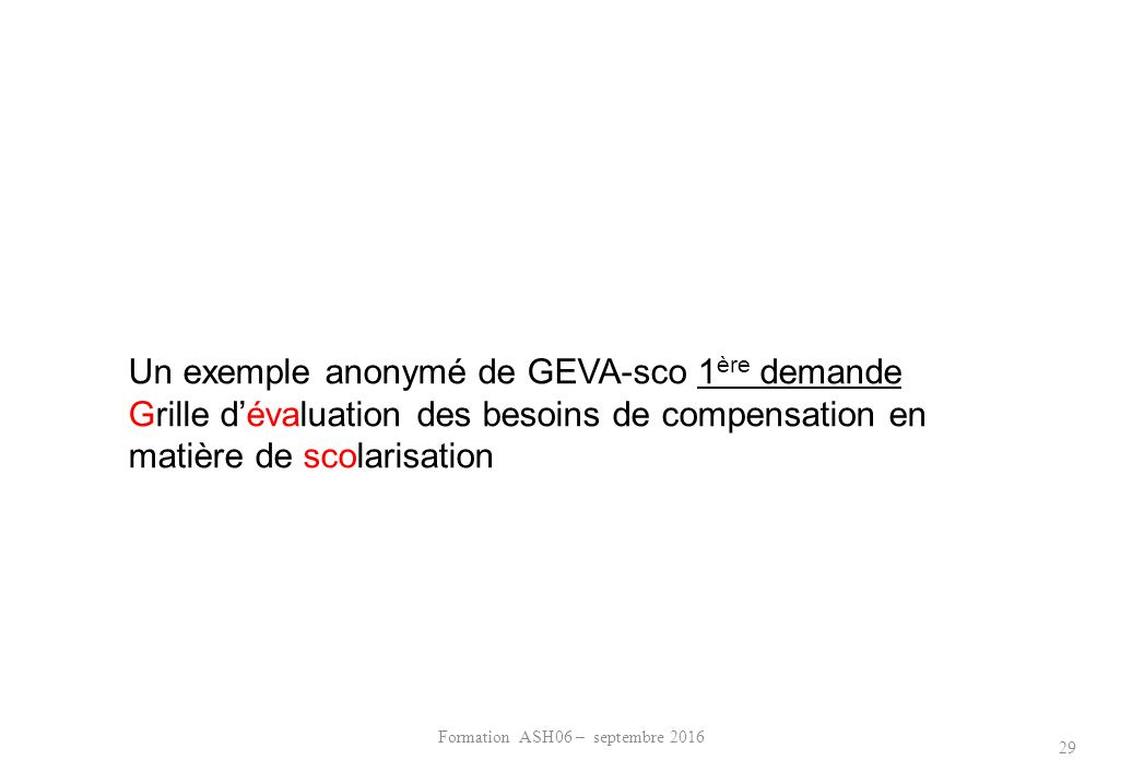 Formation ASH06 – septembre Un exemple anonymé de GEVA-sco 1 ère demande Grille d’évaluation des besoins de compensation en matière de scolarisation