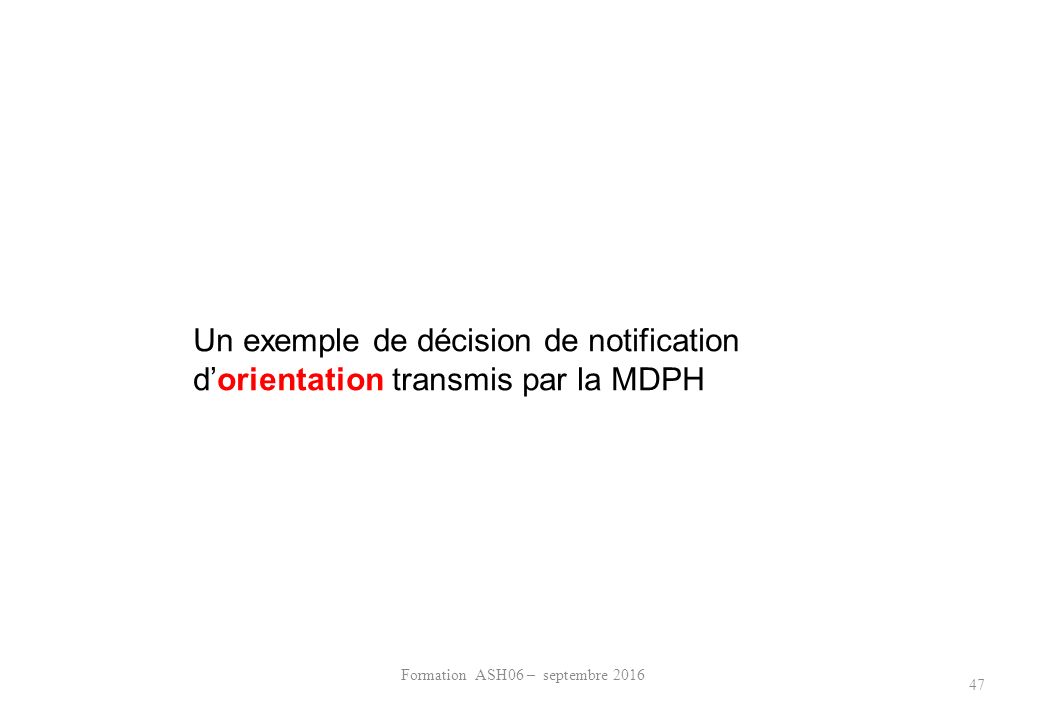 Formation ASH06 – septembre Un exemple de décision de notification d’orientation transmis par la MDPH