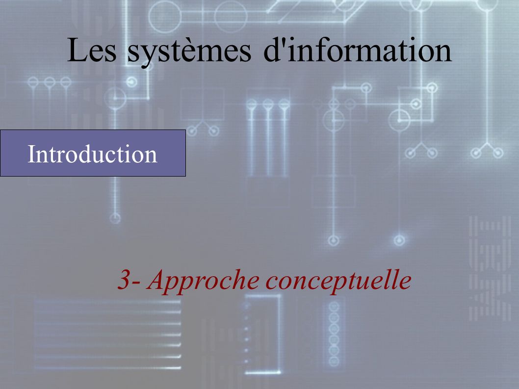 Les systèmes d information 3- Approche conceptuelle Introduction