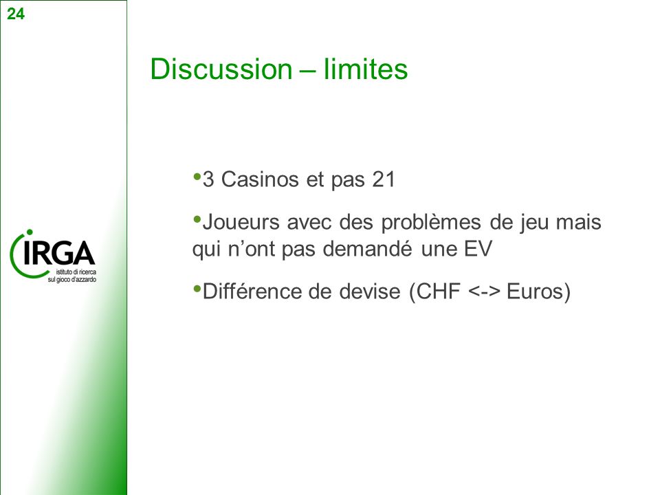 Discussion – limites 3 Casinos et pas 21 Joueurs avec des problèmes de jeu mais qui n’ont pas demandé une EV Différence de devise (CHF Euros) 24