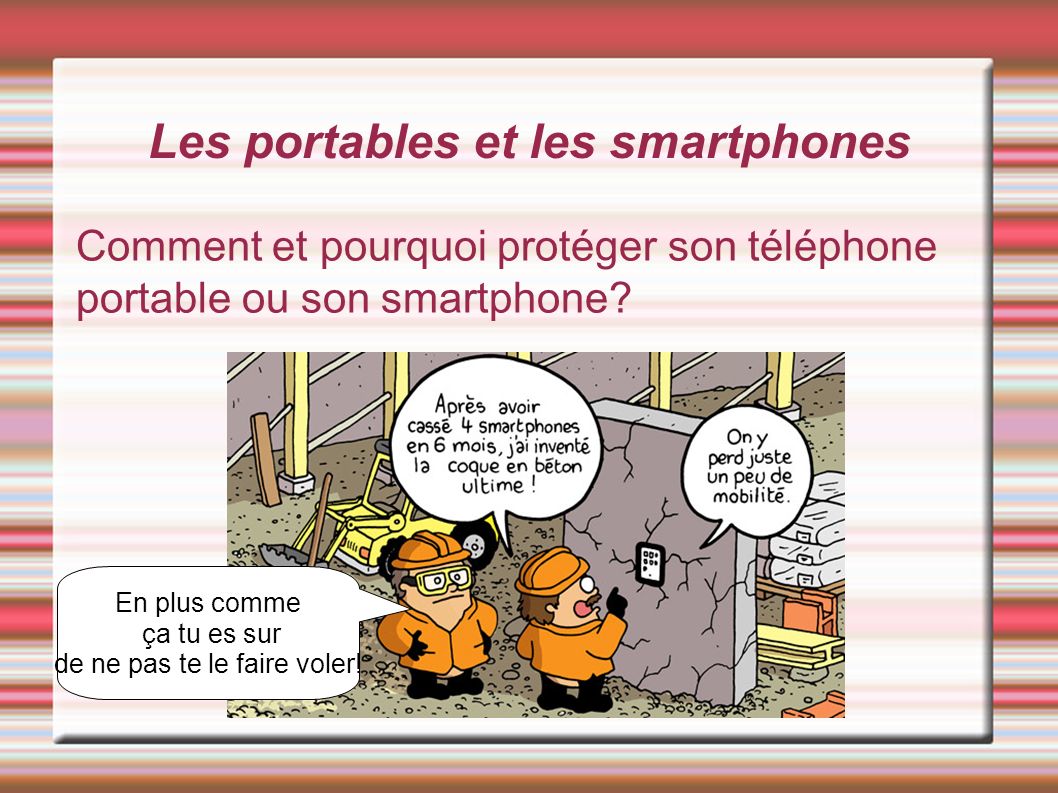 Les portables et les smartphones Comment et pourquoi protéger son téléphone portable ou son smartphone.