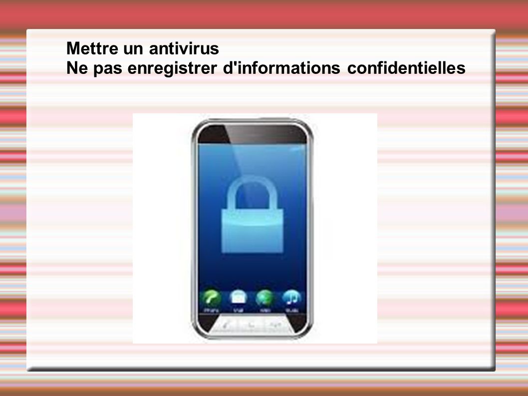 Mettre un antivirus Ne pas enregistrer d informations confidentielles