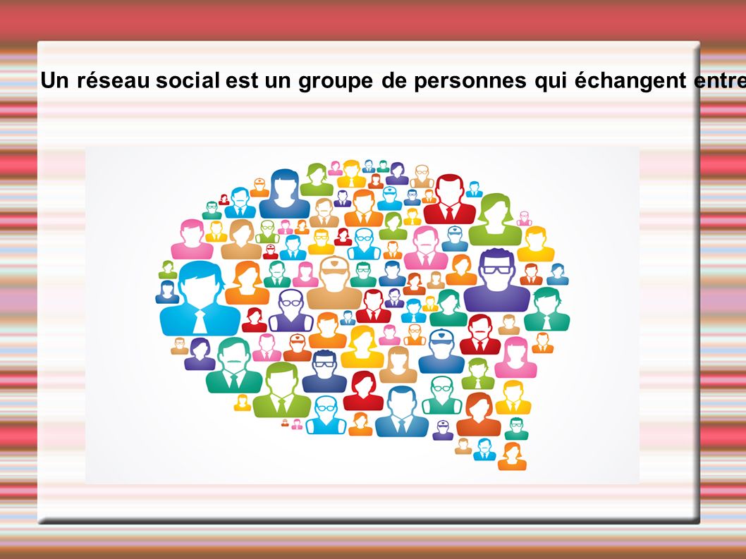 Un réseau social est un groupe de personnes qui échangent entre elles.