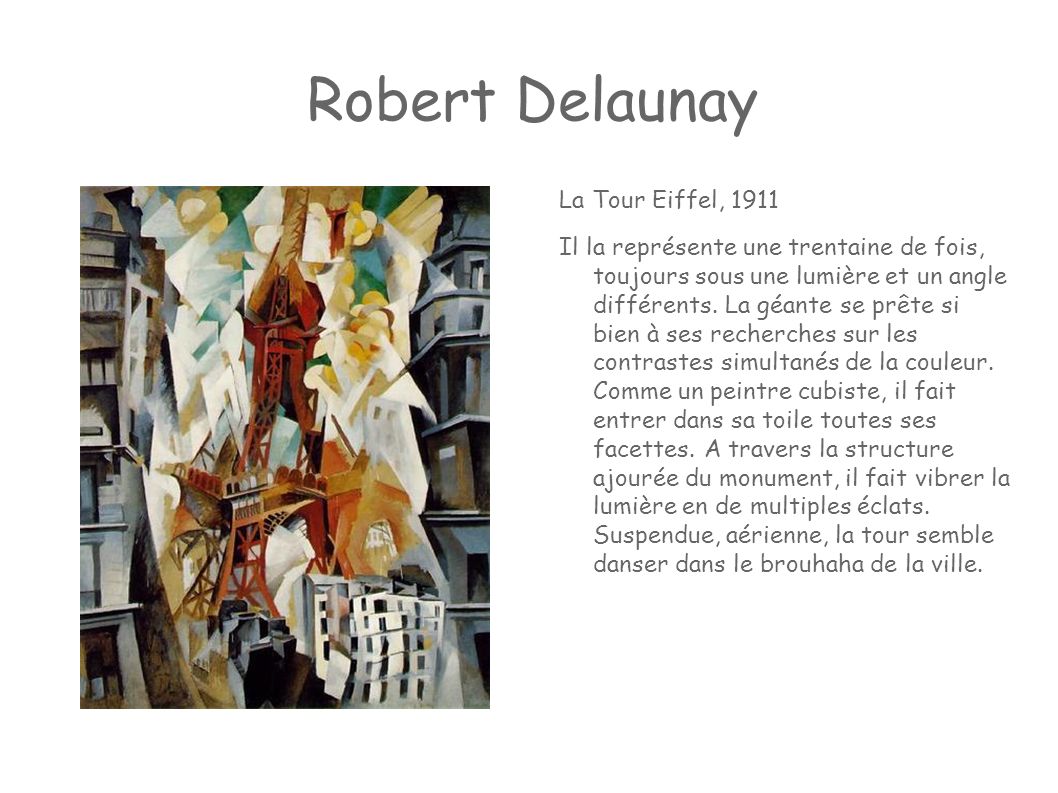 Robert Delaunay La Tour Eiffel, 1911 Il la représente une trentaine de fois, toujours sous une lumière et un angle différents.