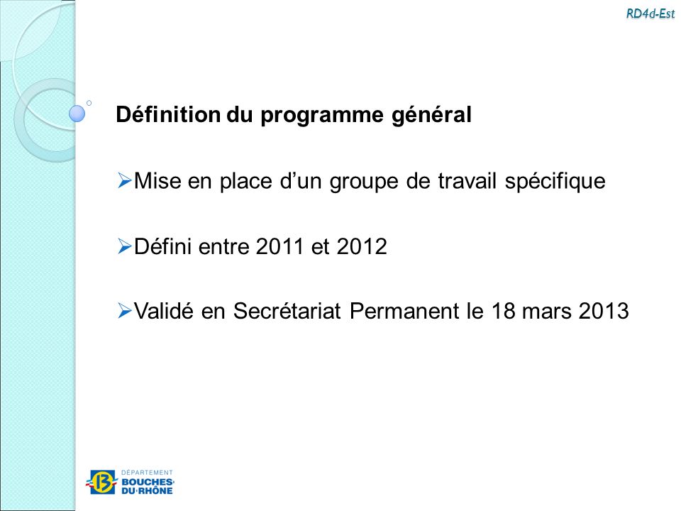 RD4d-Est Définition du programme général  Mise en place d’un groupe de travail spécifique  Défini entre 2011 et 2012  Validé en Secrétariat Permanent le 18 mars 2013