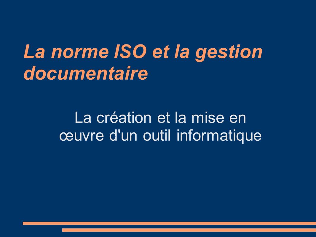 La norme ISO et la gestion documentaire La création et la mise en œuvre d un outil informatique
