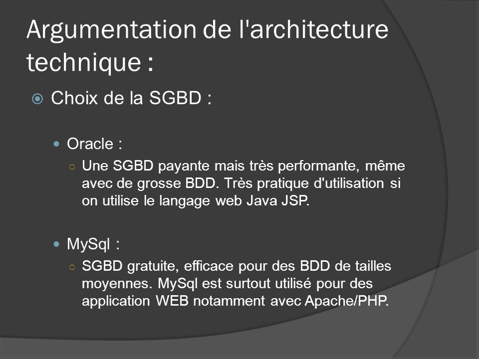 Argumentation de l architecture technique :  Choix de la SGBD : Oracle : ○ Une SGBD payante mais très performante, même avec de grosse BDD.