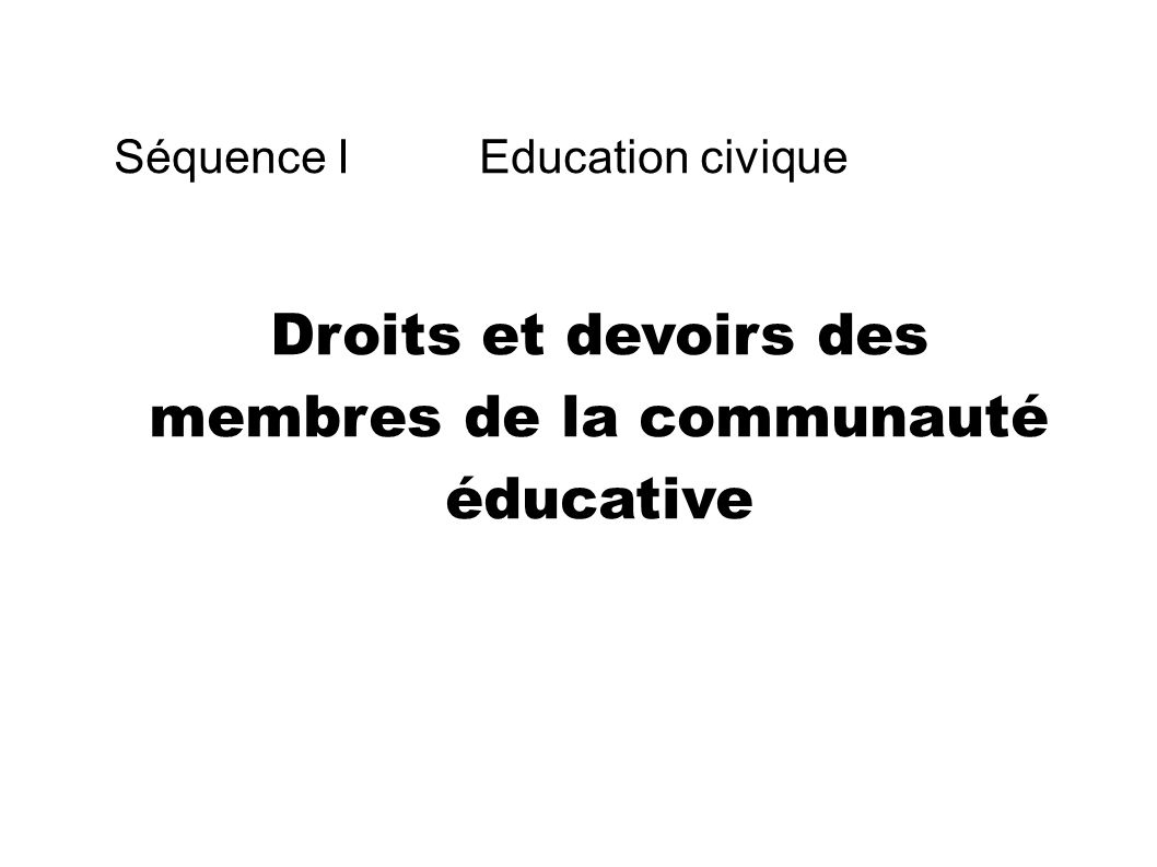 Séquence I Education civique Droits et devoirs des membres de la communauté éducative