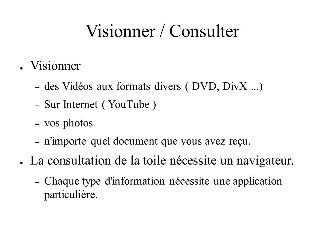 Visionner / Consulter ● Visionner – des Vidéos aux formats divers ( DVD, DivX...) – Sur Internet ( YouTube ) – vos photos – n importe quel document que vous avez reçu.