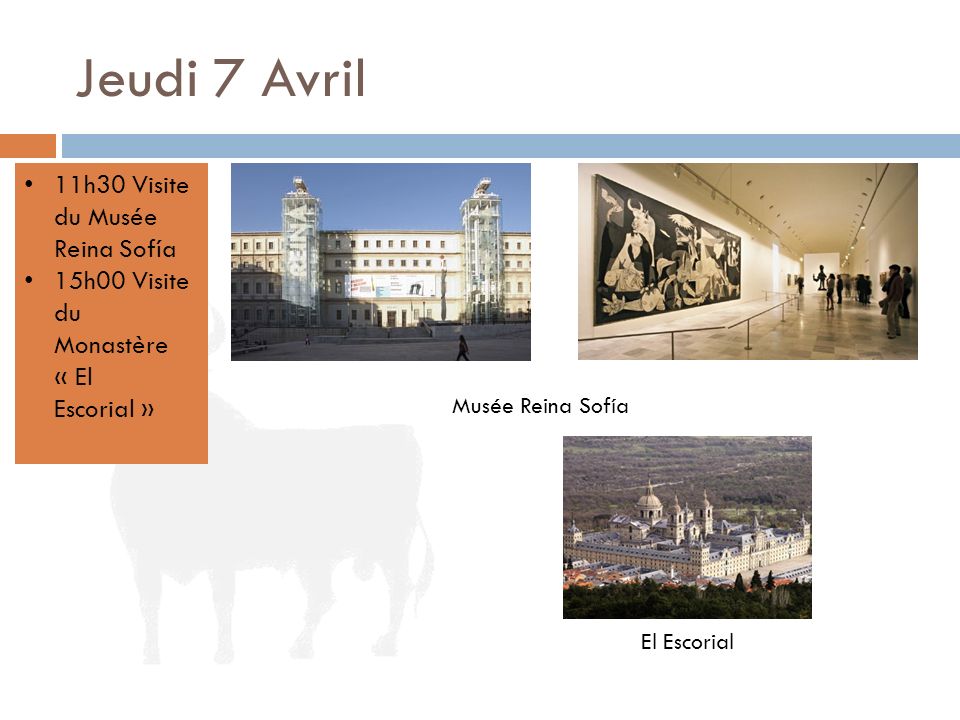 Jeudi 7 Avril 11h30 Visite du Musée Reina Sofía 15h00 Visite du Monastère « El Escorial » Musée Reina Sofía El Escorial