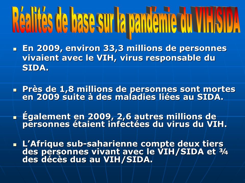 En 2009, environ 33,3 millions de personnes vivaient avec le VIH, virus responsable du SIDA.