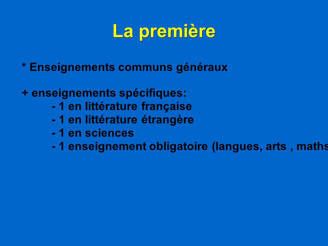 La première * Enseignements communs généraux + enseignements spécifiques: - 1 en littérature française - 1 en littérature étrangère - 1 en sciences - 1 enseignement obligatoire (langues, arts, maths)
