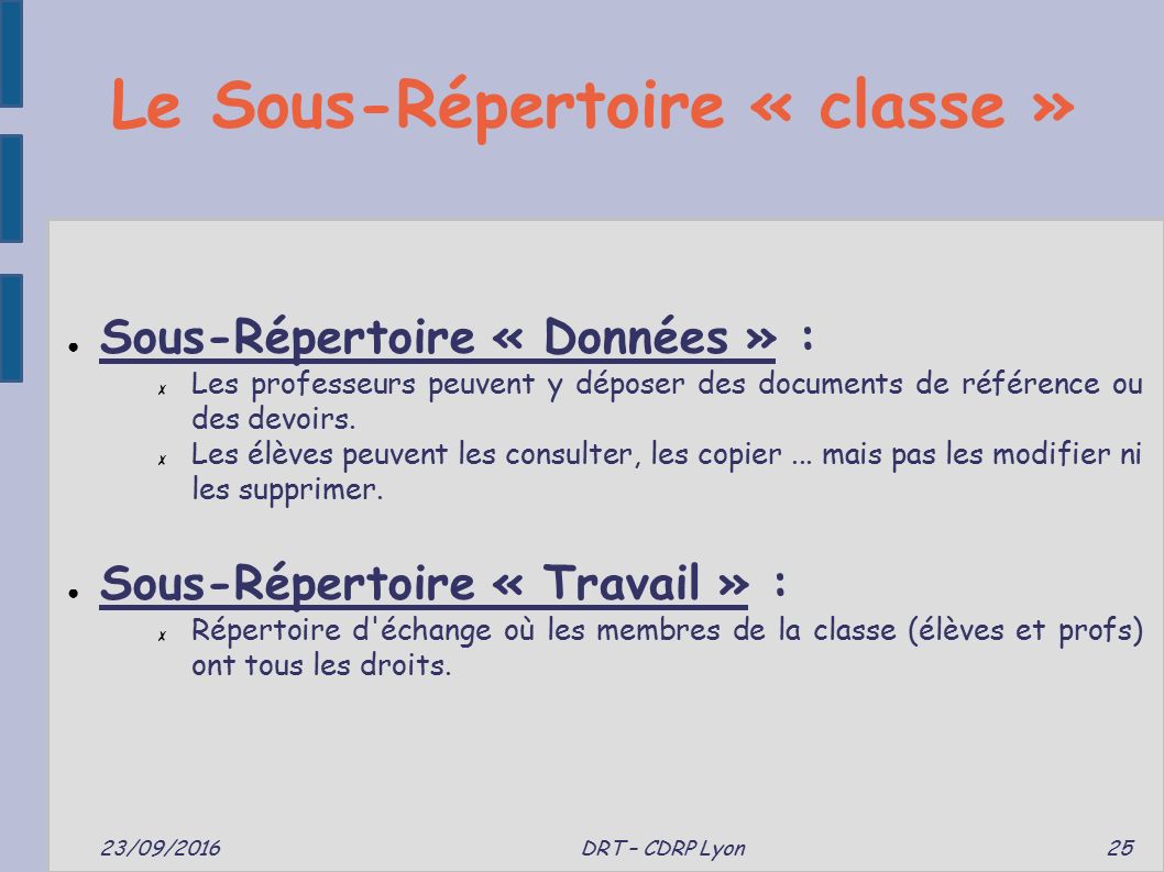 Le Sous-Répertoire « classe » 23/09/2016 DRT – CDRP Lyon 25 ● Sous-Répertoire « Données » : ✗ Les professeurs peuvent y déposer des documents de référence ou des devoirs.