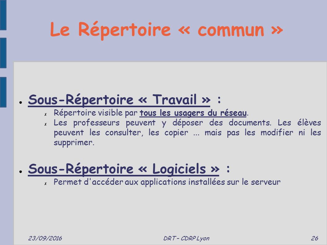 Le Répertoire « commun » 23/09/2016 DRT – CDRP Lyon 26 ● Sous-Répertoire « Travail » : ✗ Répertoire visible par tous les usagers du réseau.