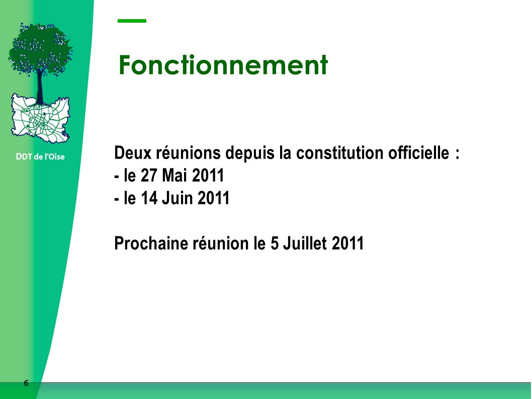 6 Fonctionnement Deux réunions depuis la constitution officielle : - le 27 Mai le 14 Juin 2011 Prochaine réunion le 5 Juillet 2011