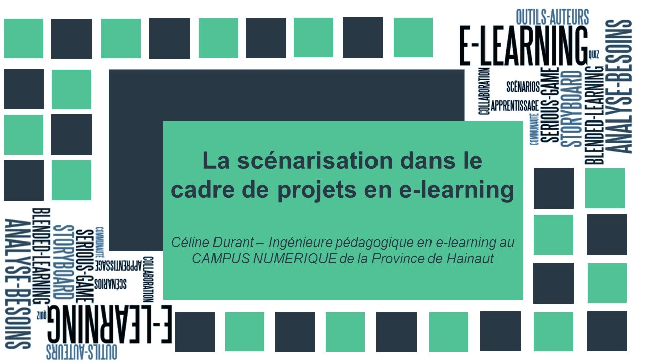 La scénarisation dans le cadre de projets en e-learning Céline Durant – Ingénieure pédagogique en e-learning au CAMPUS NUMERIQUE de la Province de Hainaut
