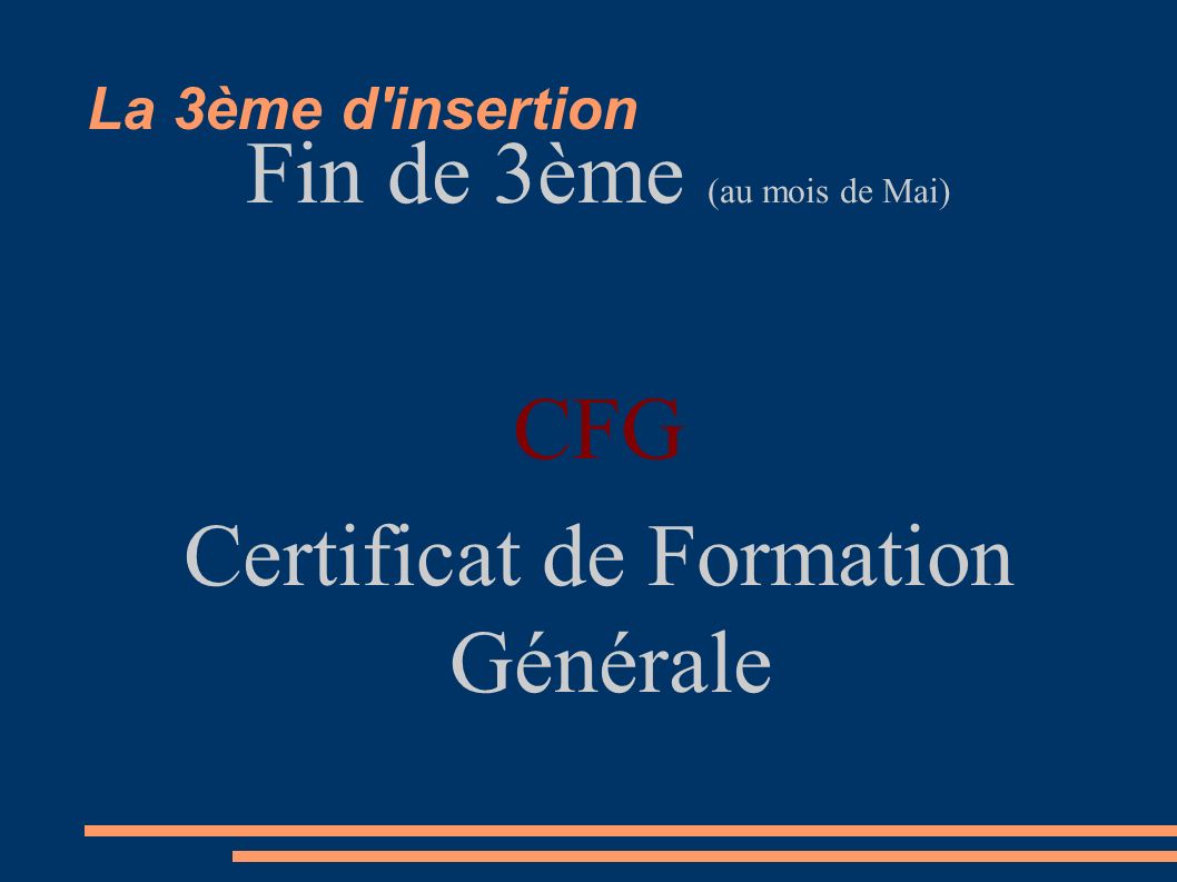 La 3ème d insertion Fin de 3ème (au mois de Mai) CFG Certificat de Formation Générale