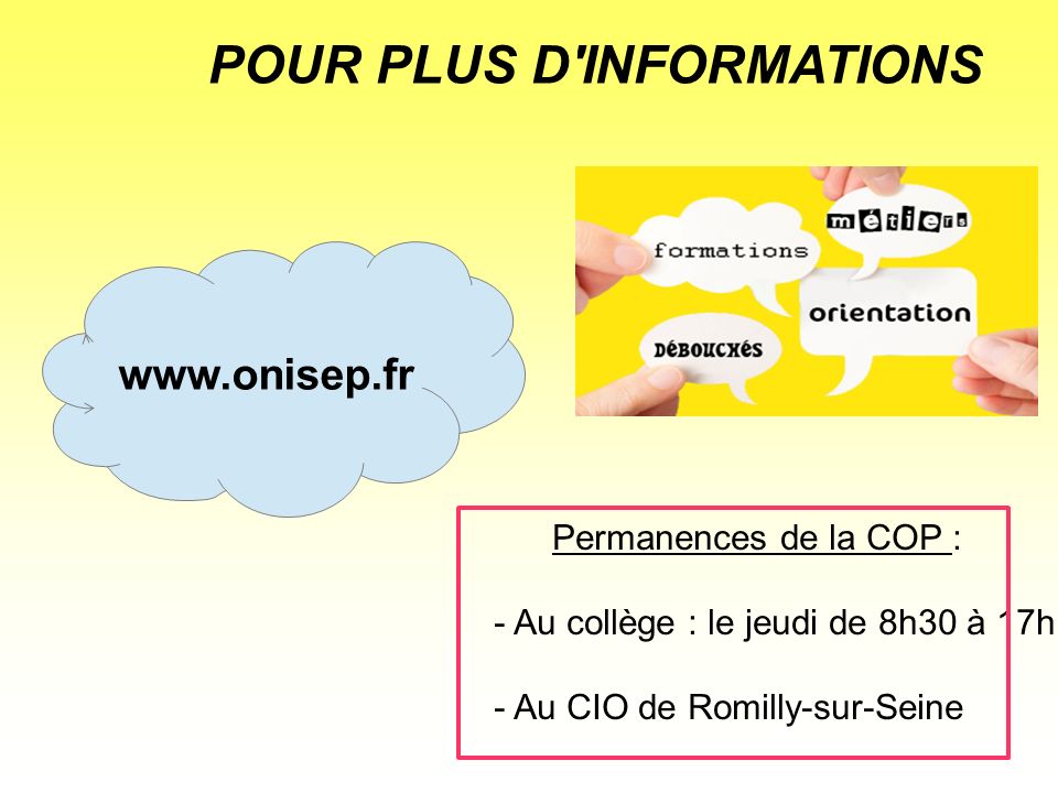 POUR PLUS D INFORMATIONS   Permanences de la COP : - Au collège : le jeudi de 8h30 à 17h - Au CIO de Romilly-sur-Seine