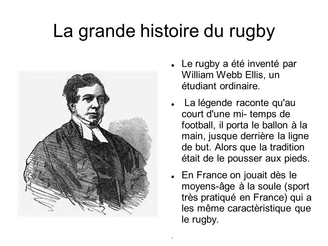 La grande histoire du rugby Le rugby a été inventé par William Webb Ellis, un étudiant ordinaire.
