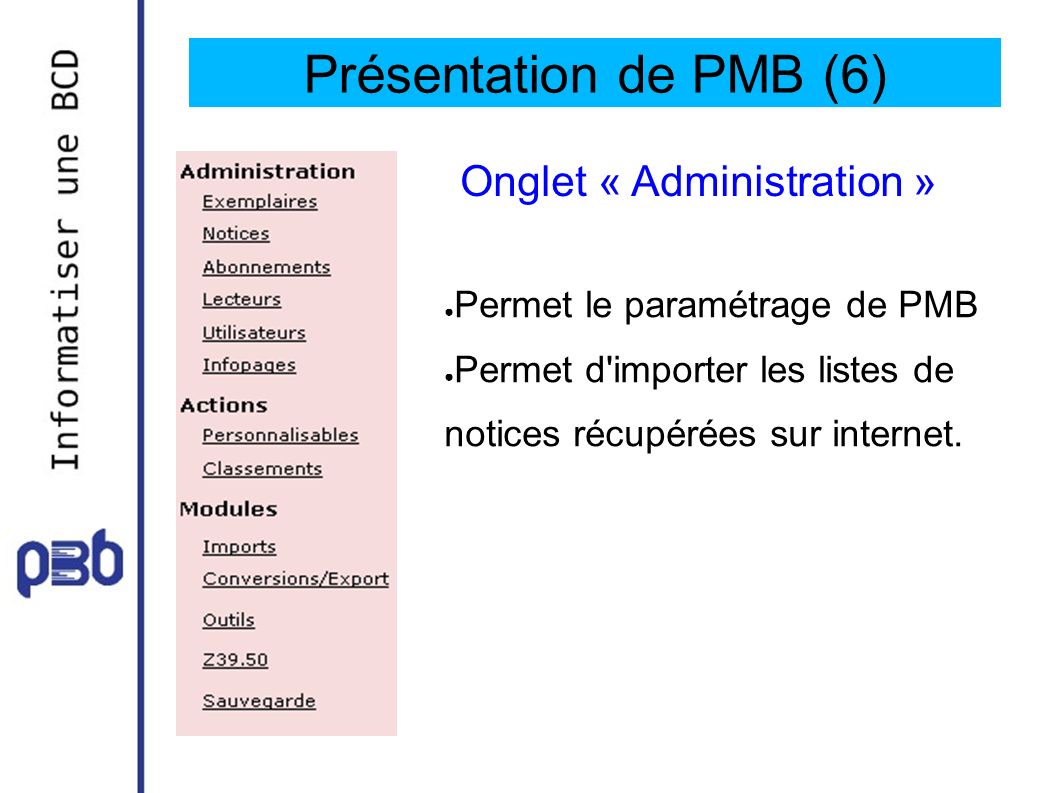 Présentation de PMB (6) Onglet « Administration » ● Permet le paramétrage de PMB ● Permet d importer les listes de notices récupérées sur internet.