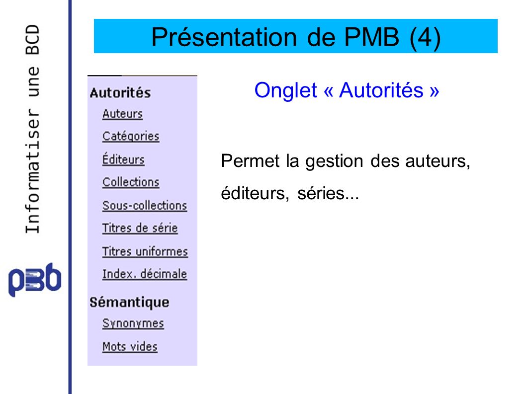 Présentation de PMB (4) Onglet « Autorités » Permet la gestion des auteurs, éditeurs, séries...