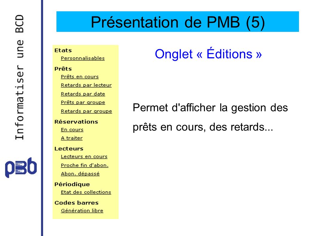 Présentation de PMB (5) Onglet « Éditions » Permet d afficher la gestion des prêts en cours, des retards...
