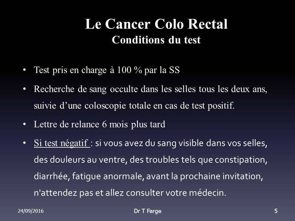 Le Cancer Colo Rectal Conditions du test Test pris en charge à 100 % par la SS Recherche de sang occulte dans les selles tous les deux ans, suivie d’une coloscopie totale en cas de test positif.