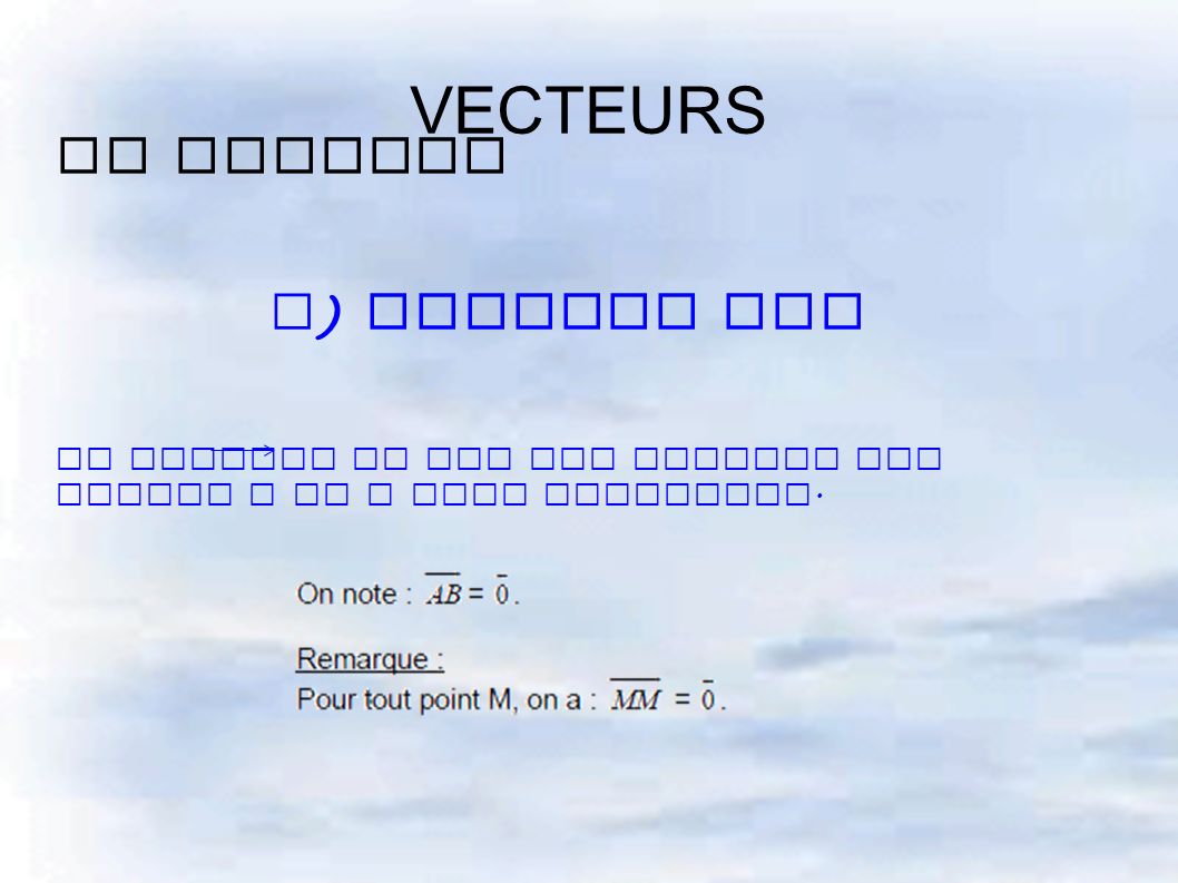 VECTEURS II Vecteur f ) Vecteur nul Un vecteur AB est nul lorsque les points A et B sont confondus.