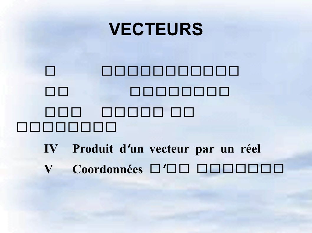 I Translation II Vecteurs III Somme de vecteurs IV Produit d un vecteur par un réel V Coordonnées d un vecteur