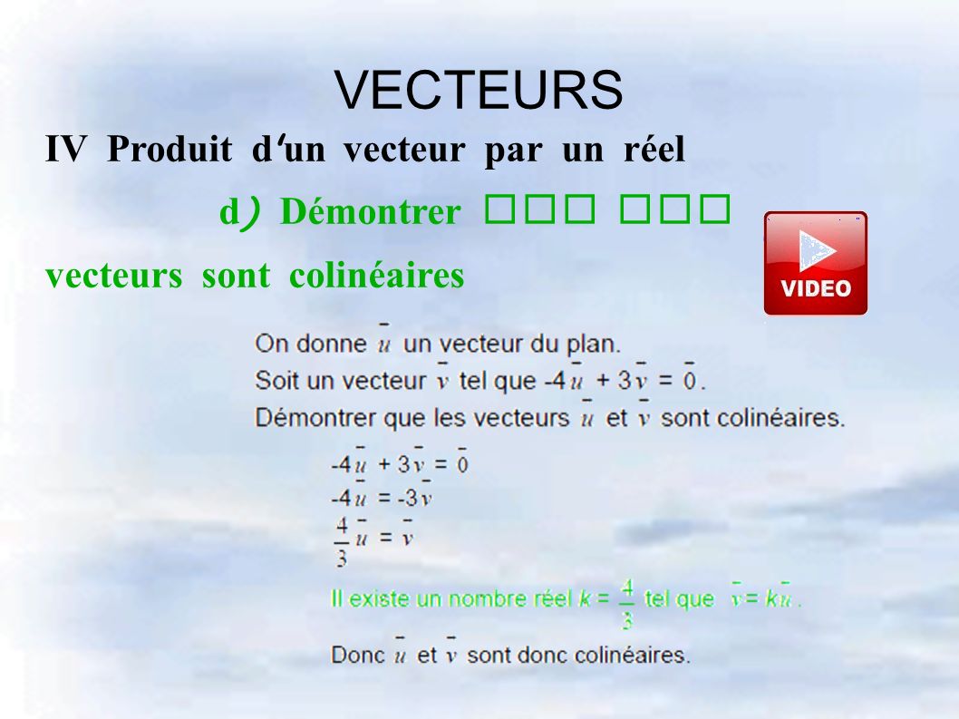 VECTEURS IV Produit d un vecteur par un réel d ) Démontrer que des vecteurs sont colinéaires