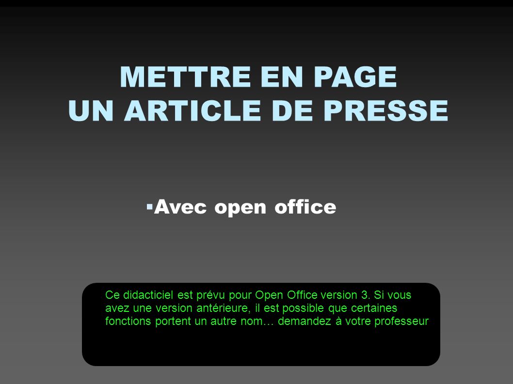 METTRE EN PAGE UN ARTICLE DE PRESSE  Avec open office Ce didacticiel est prévu pour Open Office version 3.