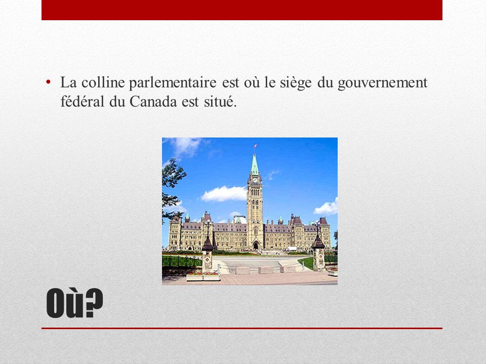 Où La colline parlementaire est où le siège du gouvernement fédéral du Canada est situé.