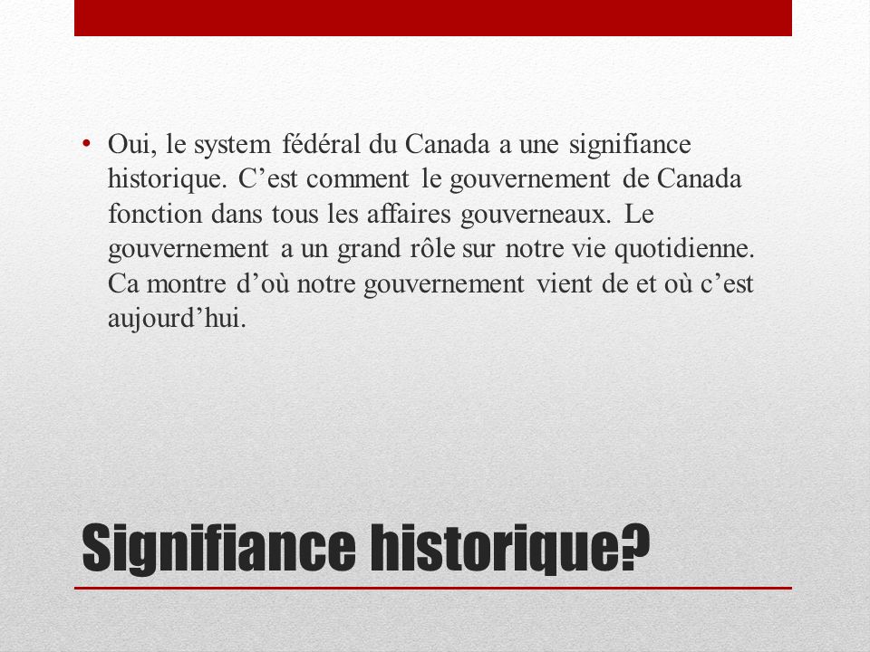 Signifiance historique. Oui, le system fédéral du Canada a une signifiance historique.