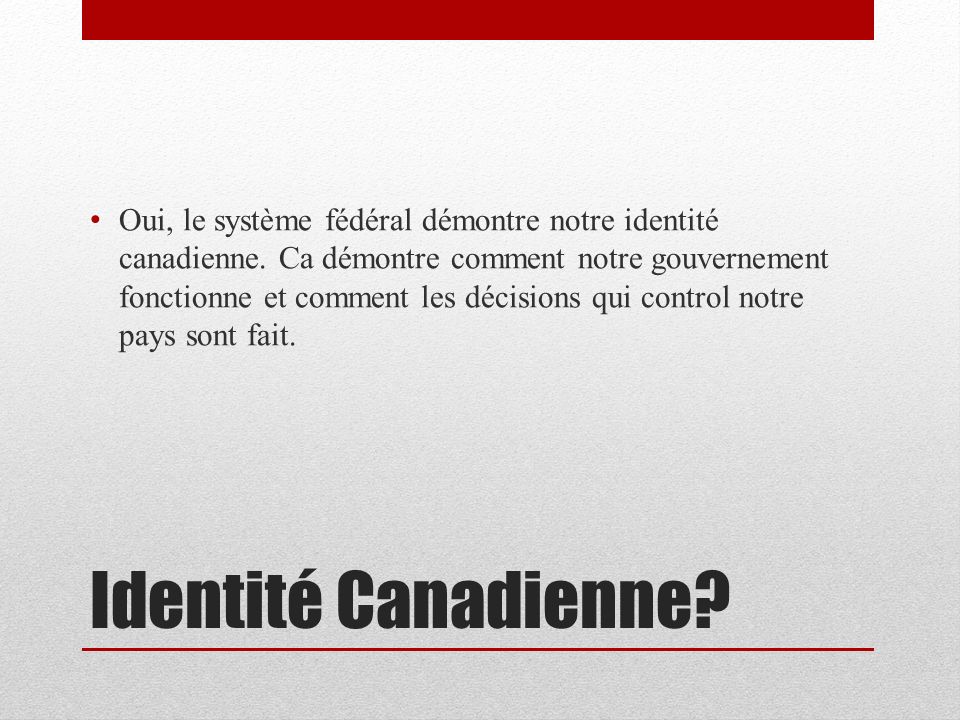Identité Canadienne. Oui, le système fédéral démontre notre identité canadienne.