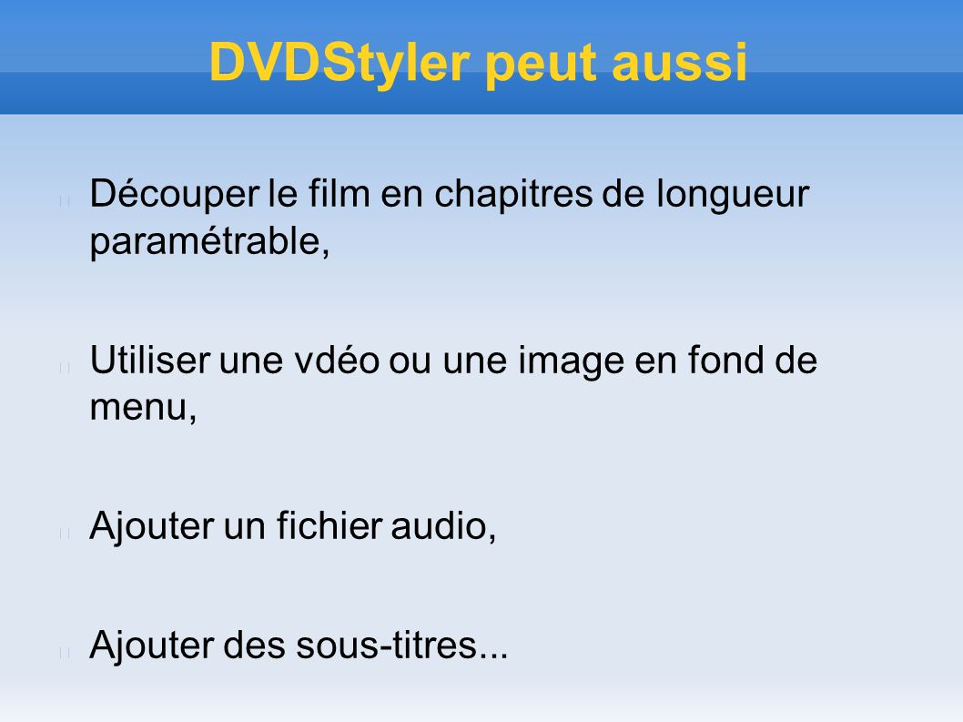 DVDStyler peut aussi Découper le film en chapitres de longueur paramétrable, Utiliser une vdéo ou une image en fond de menu, Ajouter un fichier audio, Ajouter des sous-titres...