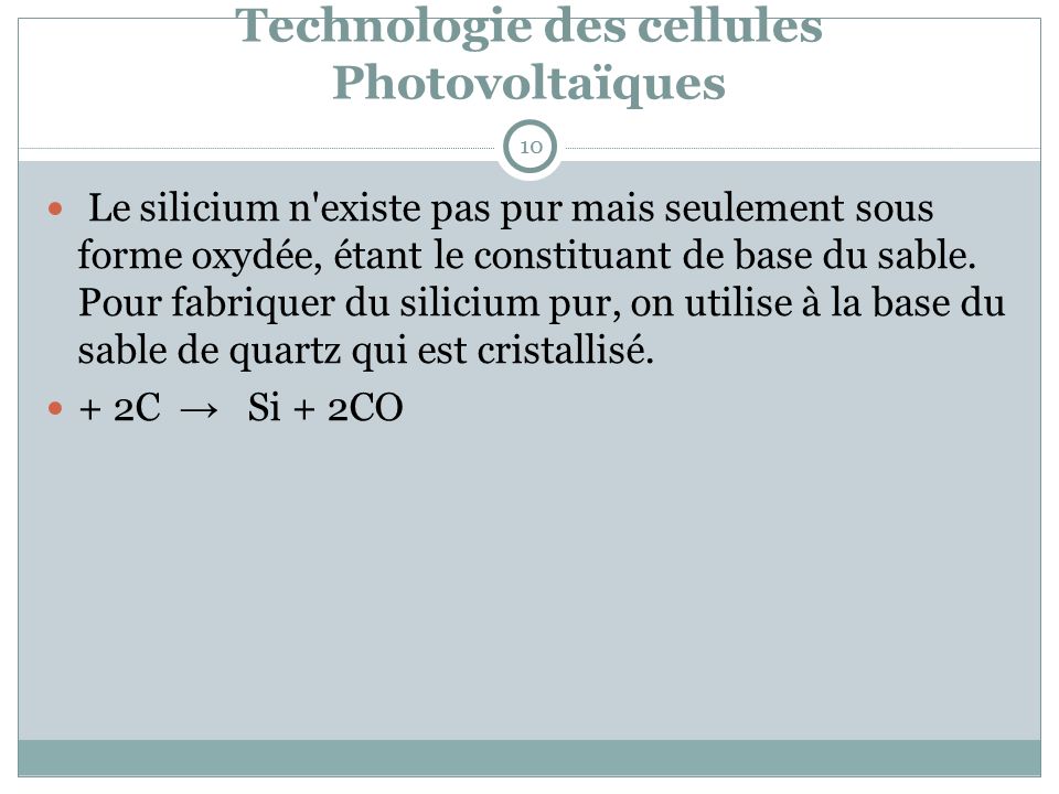 Technologie des cellules Photovoltaïques Le silicium n existe pas pur mais seulement sous forme oxydée, étant le constituant de base du sable.