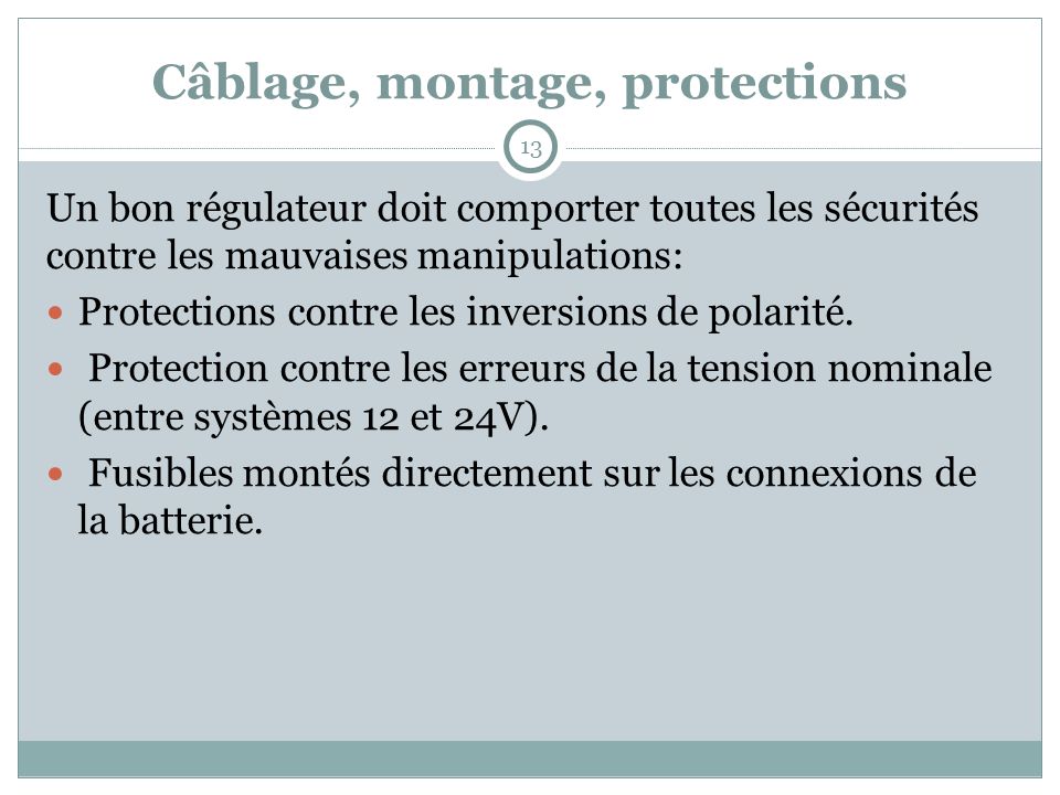 Câblage, montage, protections Un bon régulateur doit comporter toutes les sécurités contre les mauvaises manipulations: Protections contre les inversions de polarité.