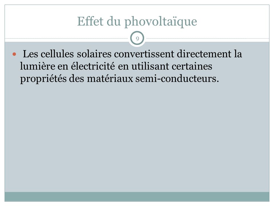 Effet du phovoltaïque Les cellules solaires convertissent directement la lumière en électricité en utilisant certaines propriétés des matériaux semi-conducteurs.