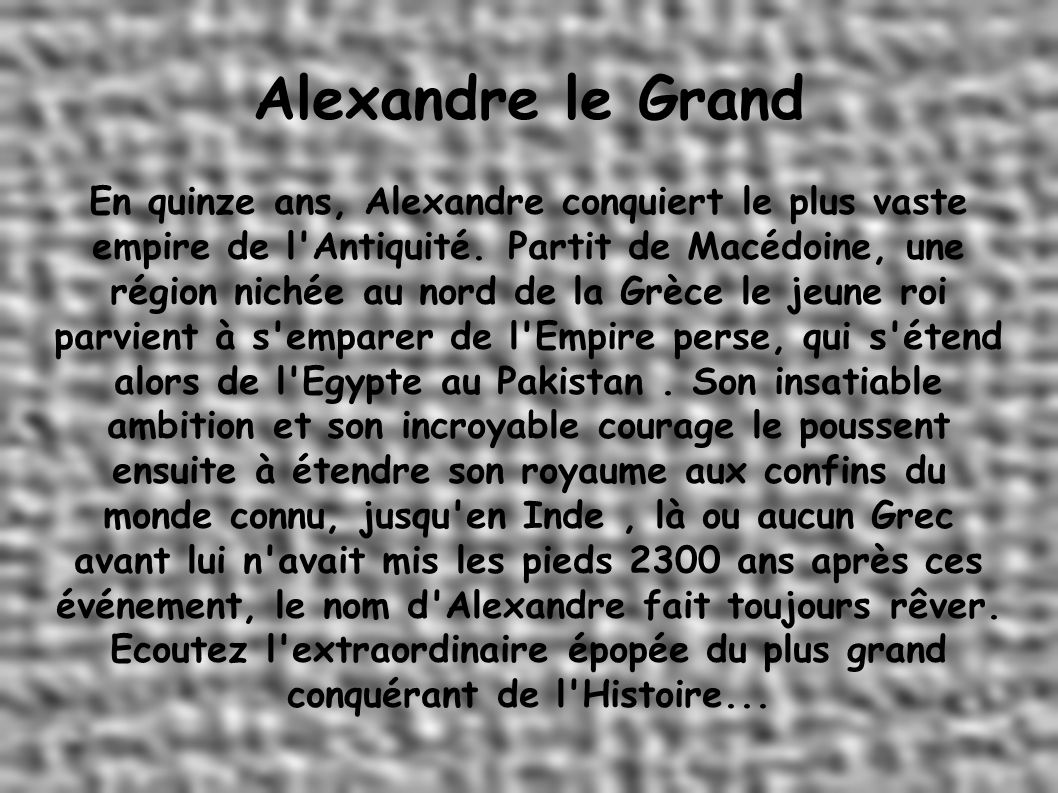 Alexandre le Grand En quinze ans, Alexandre conquiert le plus vaste empire de l Antiquité.