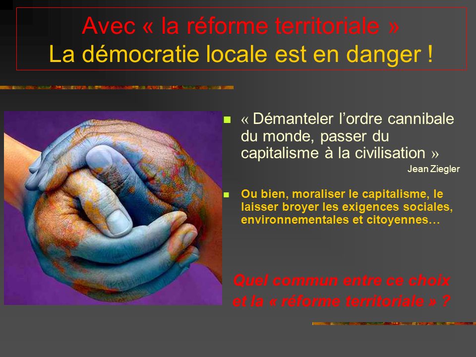 Avec « la réforme territoriale » La démocratie locale est en danger .