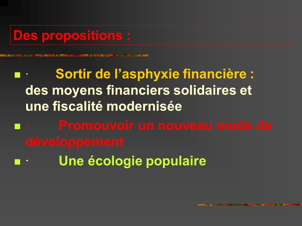 Des propositions : · Sortir de l’asphyxie financière : des moyens financiers solidaires et une fiscalité modernisée · Promouvoir un nouveau mode de développement · Une écologie populaire