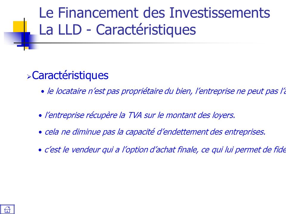 Le Financement des Investissements La LLD - Caractéristiques  Caractéristiques le locataire n’est pas propriétaire du bien, l’entreprise ne peut pas l’amortir.