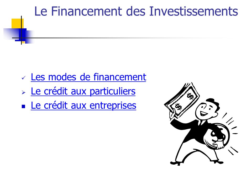 Le Financement des Investissements Les modes de financement  Le crédit aux particuliers Le crédit aux particuliers Le crédit aux entreprises