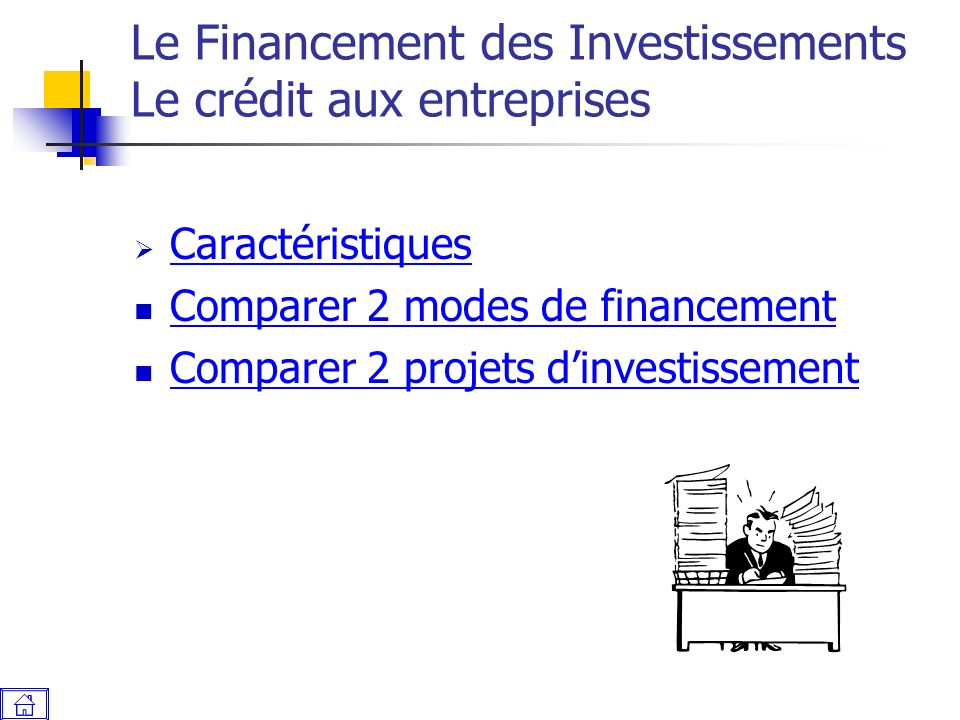 Le Financement des Investissements Le crédit aux entreprises  Caractéristiques Caractéristiques Comparer 2 modes de financement Comparer 2 projets d’investissement