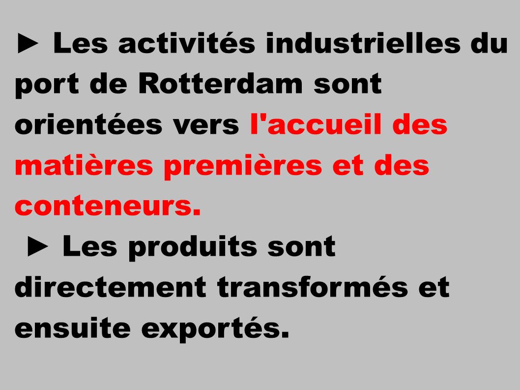 ► Les activités industrielles du port de Rotterdam sont orientées vers l accueil des matières premières et des conteneurs.