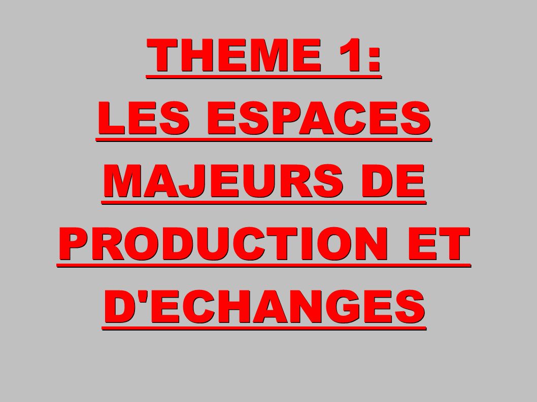 THEME 1: LES ESPACES MAJEURS DE PRODUCTION ET D ECHANGES