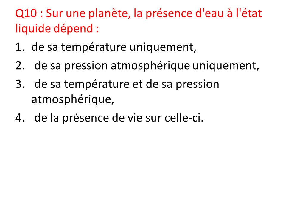 Q10 : Sur une planète, la présence d eau à l état liquide dépend : 1.de sa température uniquement, 2.