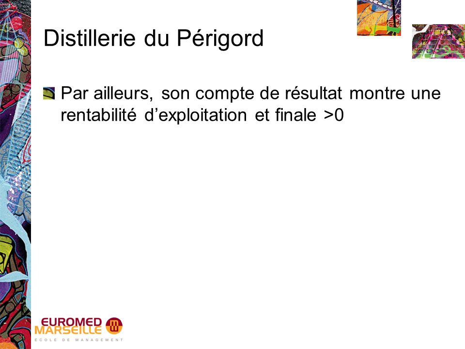 Distillerie du Périgord Par ailleurs, son compte de résultat montre une rentabilité d’exploitation et finale >0